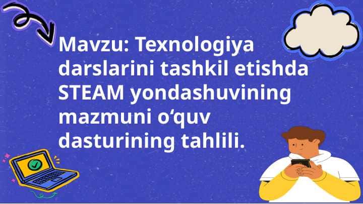Texnologiya darslarini tashkil etishda STEAM yondashuvining mazmuni o‘quv dasturining tahlili.