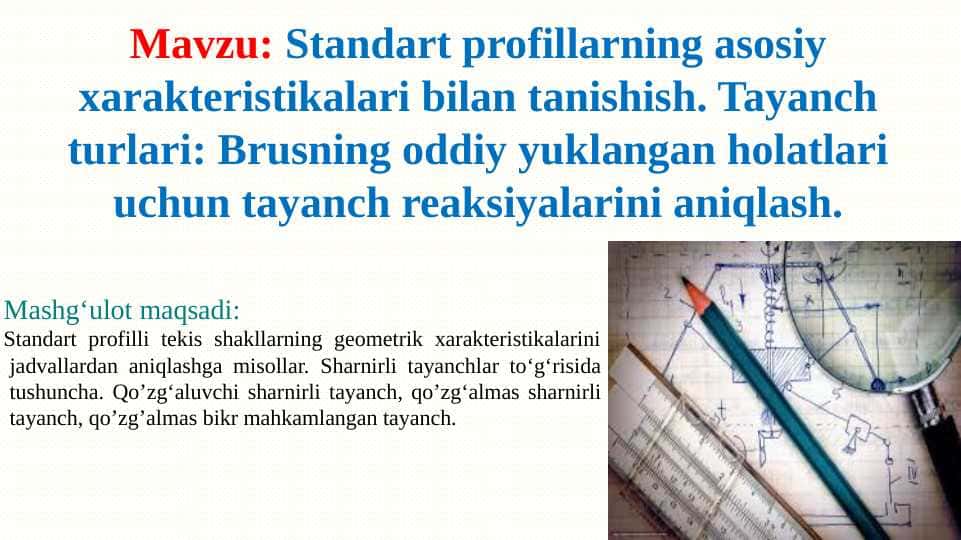 Standart profillarning asosiy xarakteristikalari bilan tanishish. Tayanch turlari: Brusning oddiy yuklangan holatlari uchun tayanch reaksiyalarini aniqlash.
