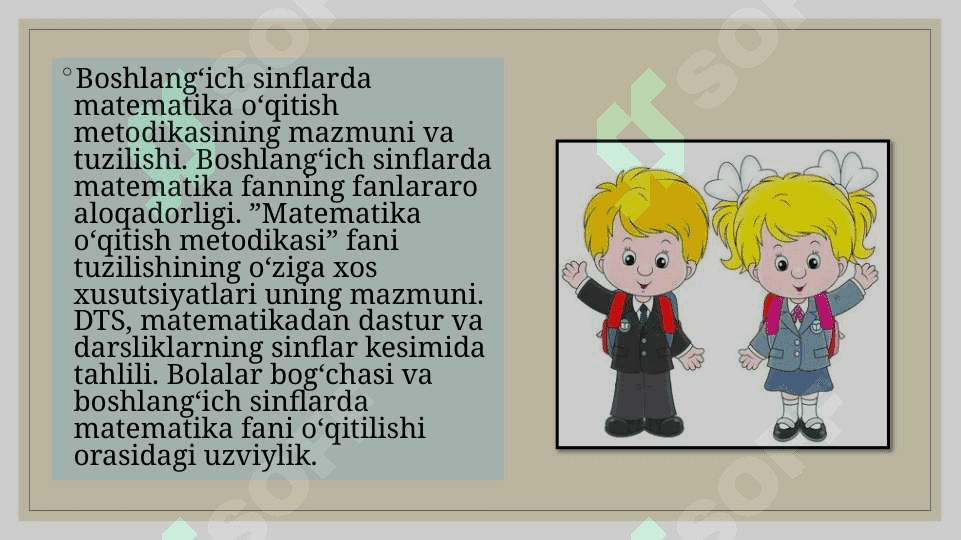 “Matematika o’qitish metodikasi” fani tuzilishining o’ziga xos xususiyatlari, uning mazmuni. DTS, matematikadan dastur va darsliklarning sinflar kesimida tahlili. 2