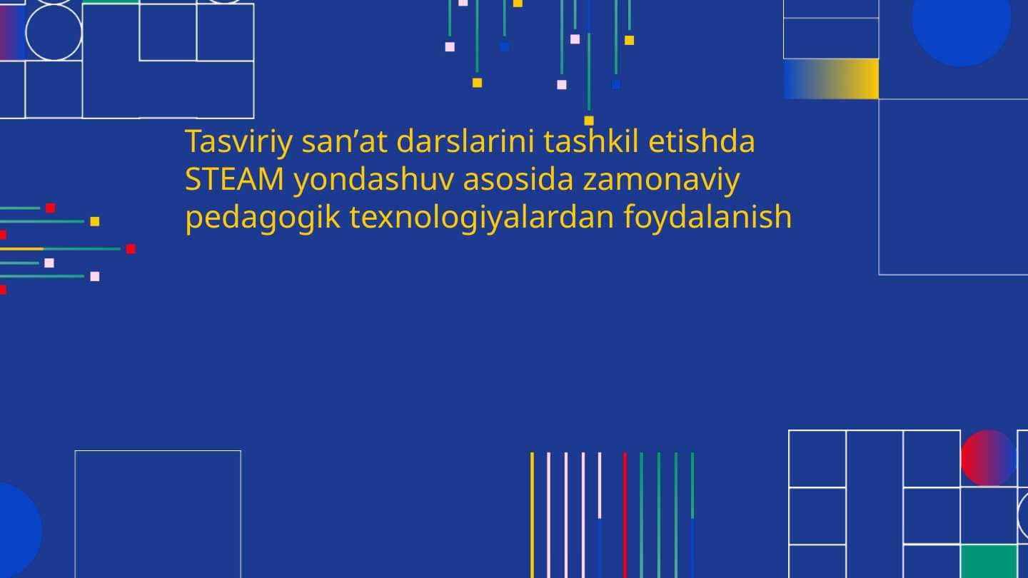 Tasviriy sanʼat darslarini tashkil etishda STEAM yondashuv asosida zamonaviy pedagogik texnologiyalardan foydalanish