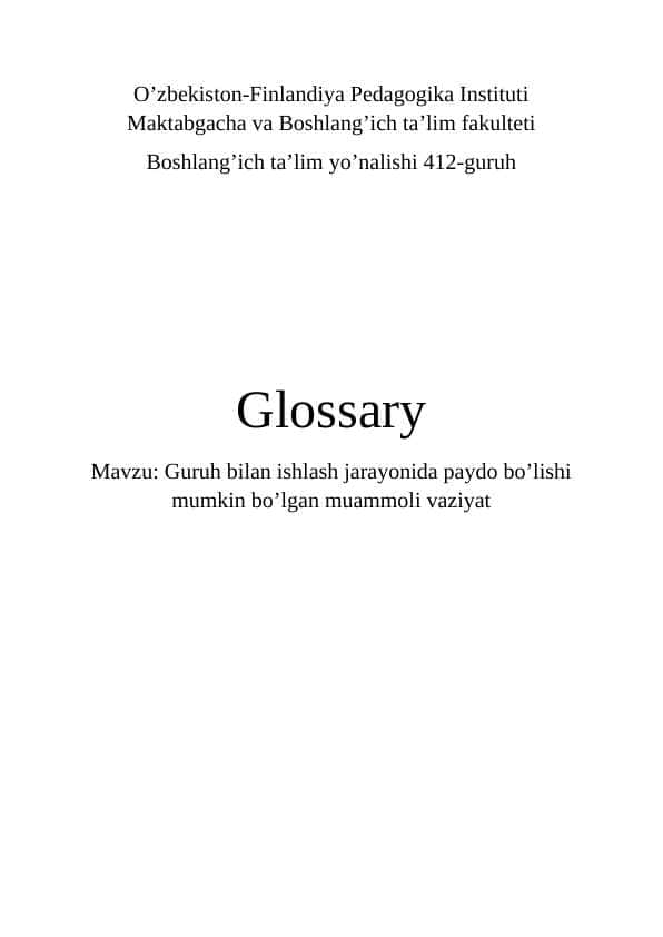 Glossary 
Mavzu: Guruh bilan ishlash jarayonida paydo bo’lishi mumkin bo’lgan muammoli vaziyat