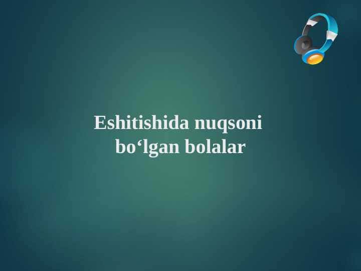 Eshitishida nuqsoni bo‘lgan bolalar.
