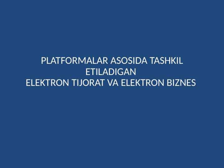 PLATFORMALAR ASOSIDA TASHKIL ETILADIGAN ELEKTRON TIJORAT VA ELEKTRON BIZNES