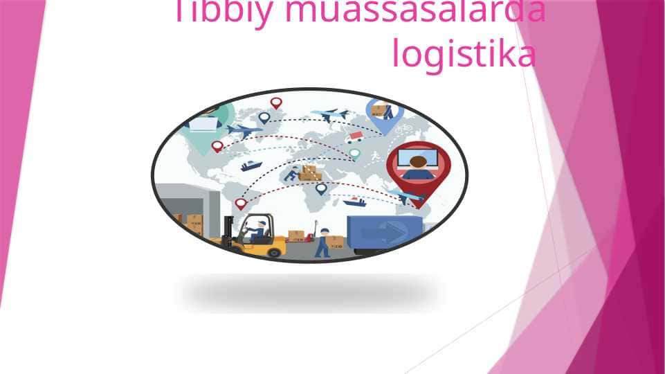 Tibbiy muassasalarda logistika Tibbiy muassasalarda logistika