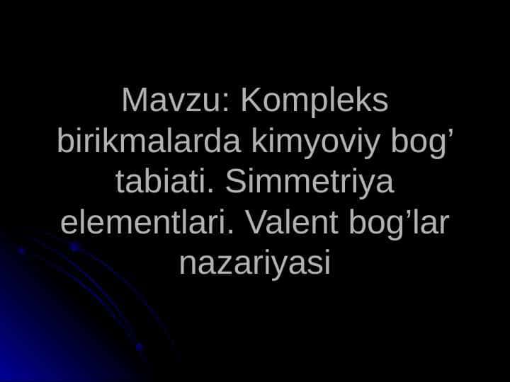 Kompleks birikmalarda kimyoviy bog’ tabiati. Simmetriya elementlari. Valent bog’lar nazariyasi
