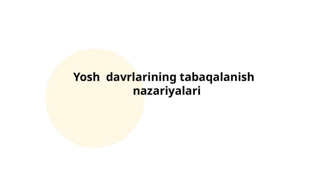 Yosh  davrlarining tabaqalanish   nazariyalari (2)