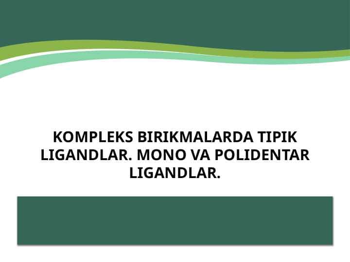 Kompleks birikmalarda tipik ligandlar. Mono va polidentar ligandlar.