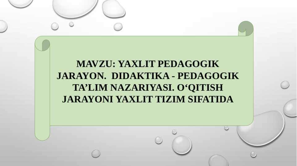 : YAXLIT PEDAGOGIK JARAYON.  DIDAKTIKA - PEDAGOGIK TA’LIM NAZARIYASI. O‘QITISH JARAYONI YAXLIT TIZIM SIFATIDA