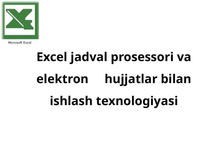 Excel jadval prosessori va elektron     hujjatlar bilan ishlash texnologiyasi