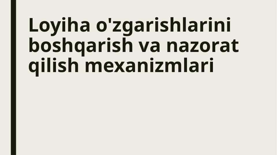 Loyiha o'zgarishlarini boshqarish va nazorat qilish mexanizmlari