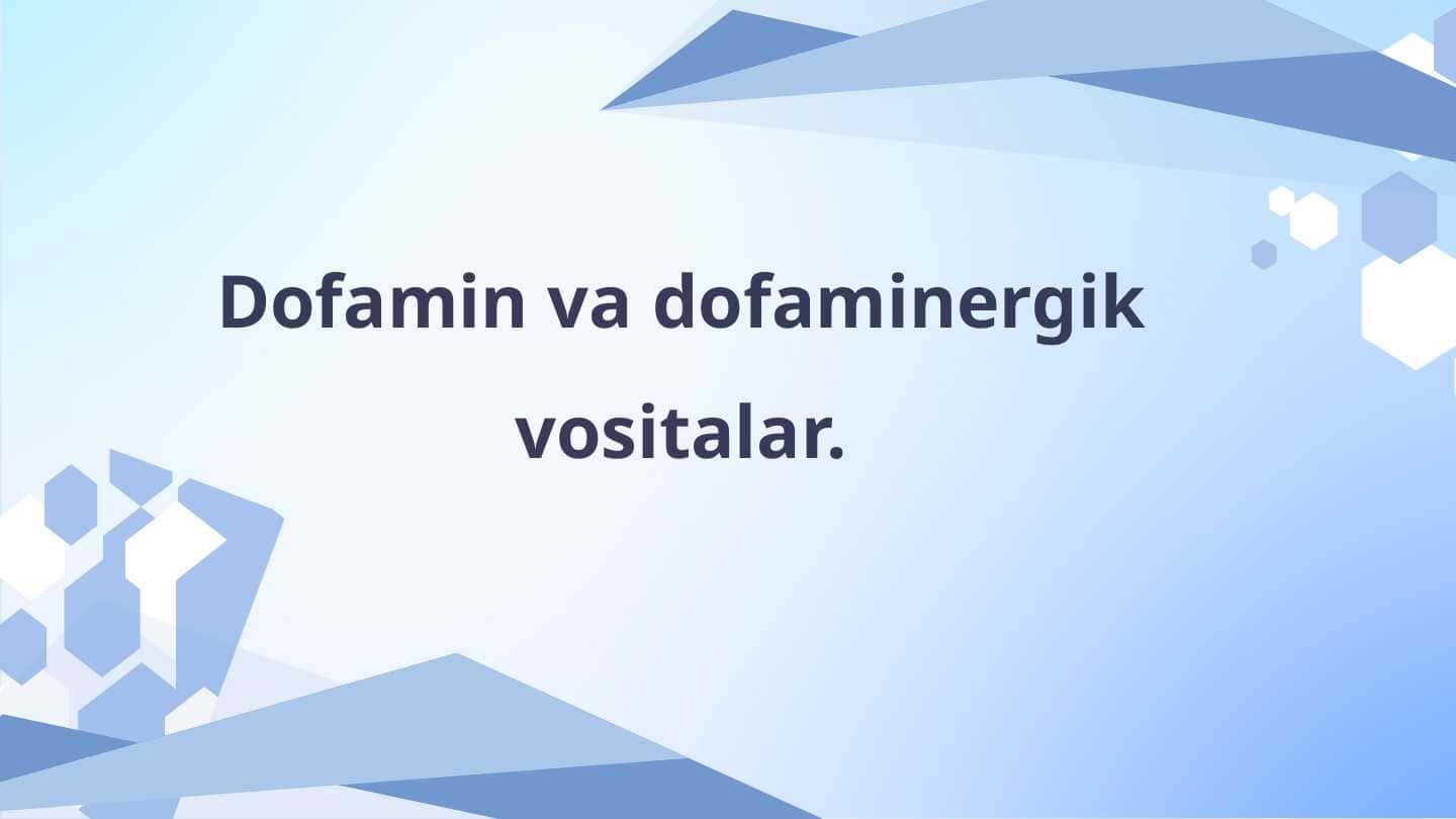 DOPAMIN VA DOPAMINERGIK VOSITALAR.