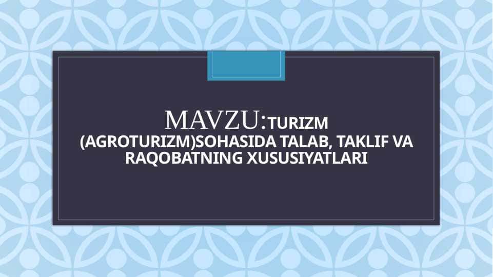 Mavzu:TURIZM (AGROTURIZM)SOHASIDA TALAB, TAKLIF VA RAQOBATNING XUSUSIYATLARI