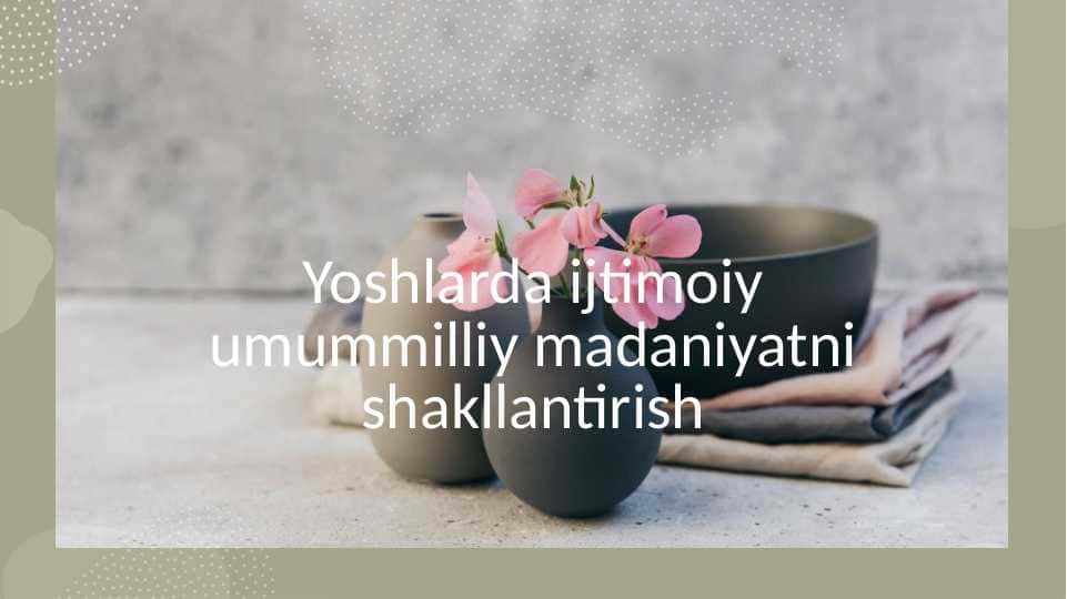 Yoshlarda ijtimoiy umummilliy madaniyatni shakllantirish