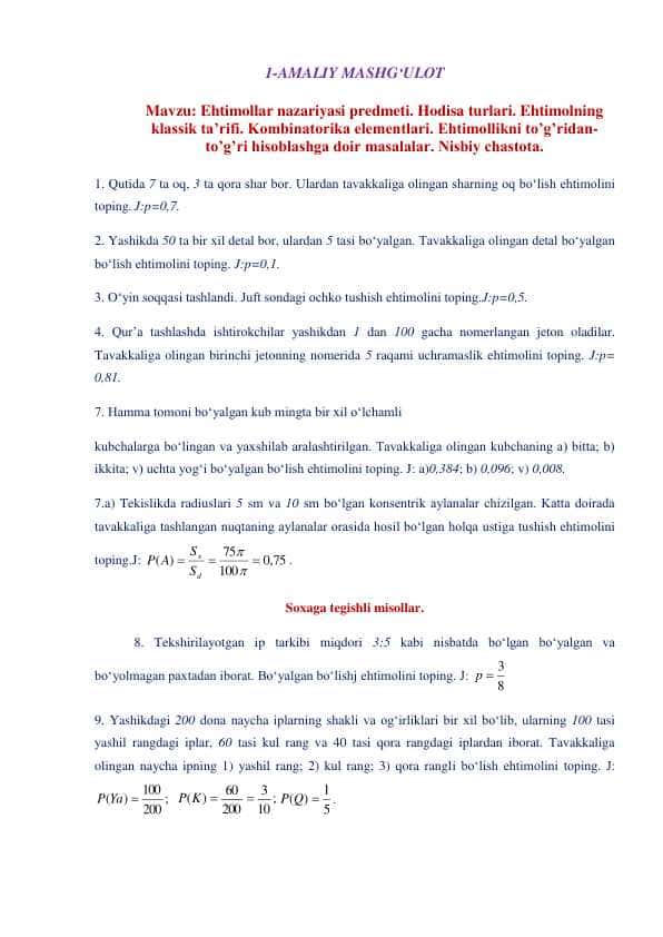: Ehtimollar nazariyasi predmeti. Hodisa turlari. Ehtimolning  klassik ta’rifi. Kombinatorika elementlari. Ehtimollikni to’g’ridanto’g’ri hisoblashga doir masalalar. Nisbiy chastota