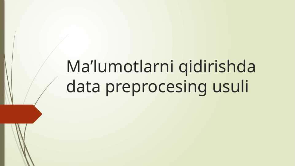 Ma’lumotlarni qidirishda data preprocesing usuli