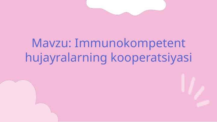 Immunokompetent hujayralarning kooperatsiyasi