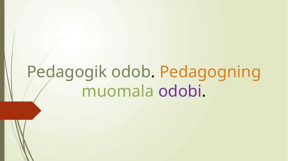 Pedagogik odob. Pedagogning muomala odobi.