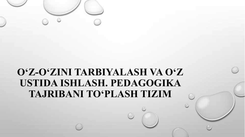 O‘Z-O‘ZINI TARBIYALASH VA O‘Z USTIDA ISHLASH. PEDAGOGIKA TAJRIBANI TO‘PLASH TIZIM
