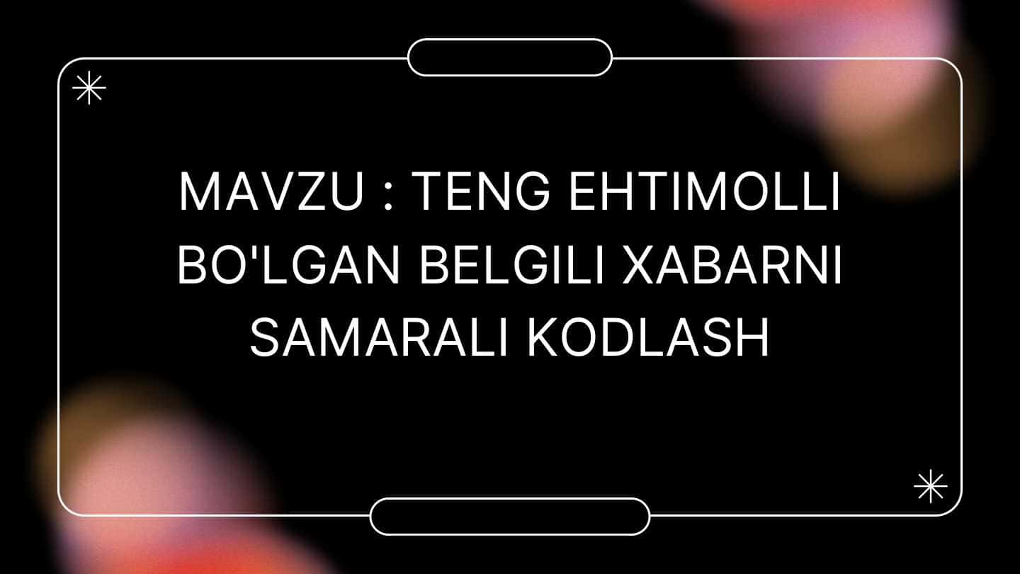 TENG EHTIMOLLI BO'LGAN BELGILI XABARNI SAMARALI KODLASH