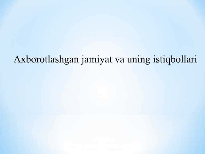 Axborotlashgan jamiyat va uning istiqbollari.ppt