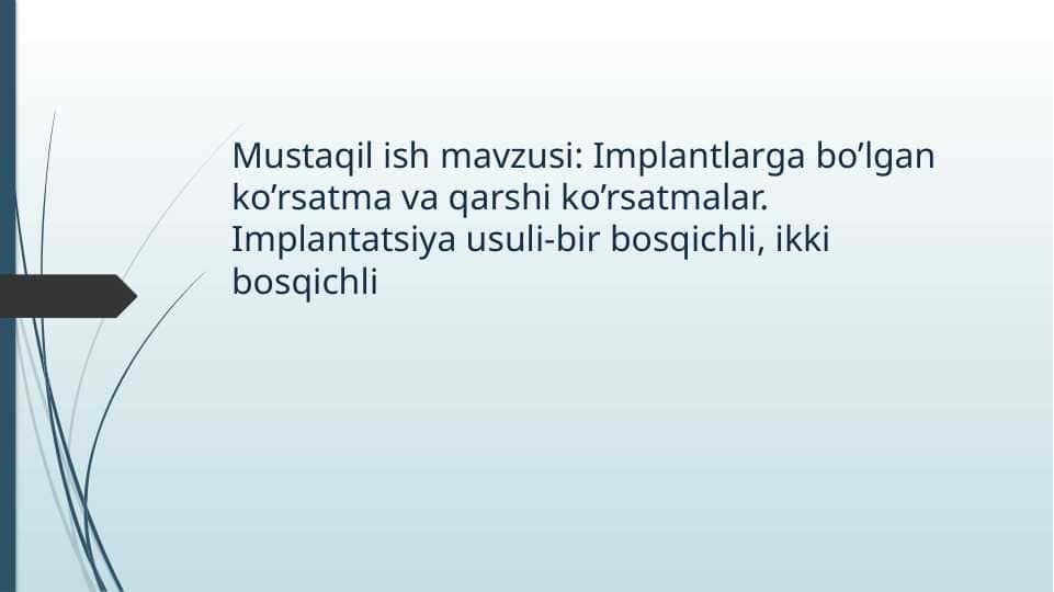 Implantlarga bo’lgan ko’rsatma va qarshi ko’rsatmalar. Implantatsiya usuli-bir bosqichli, ikki bosqichli
