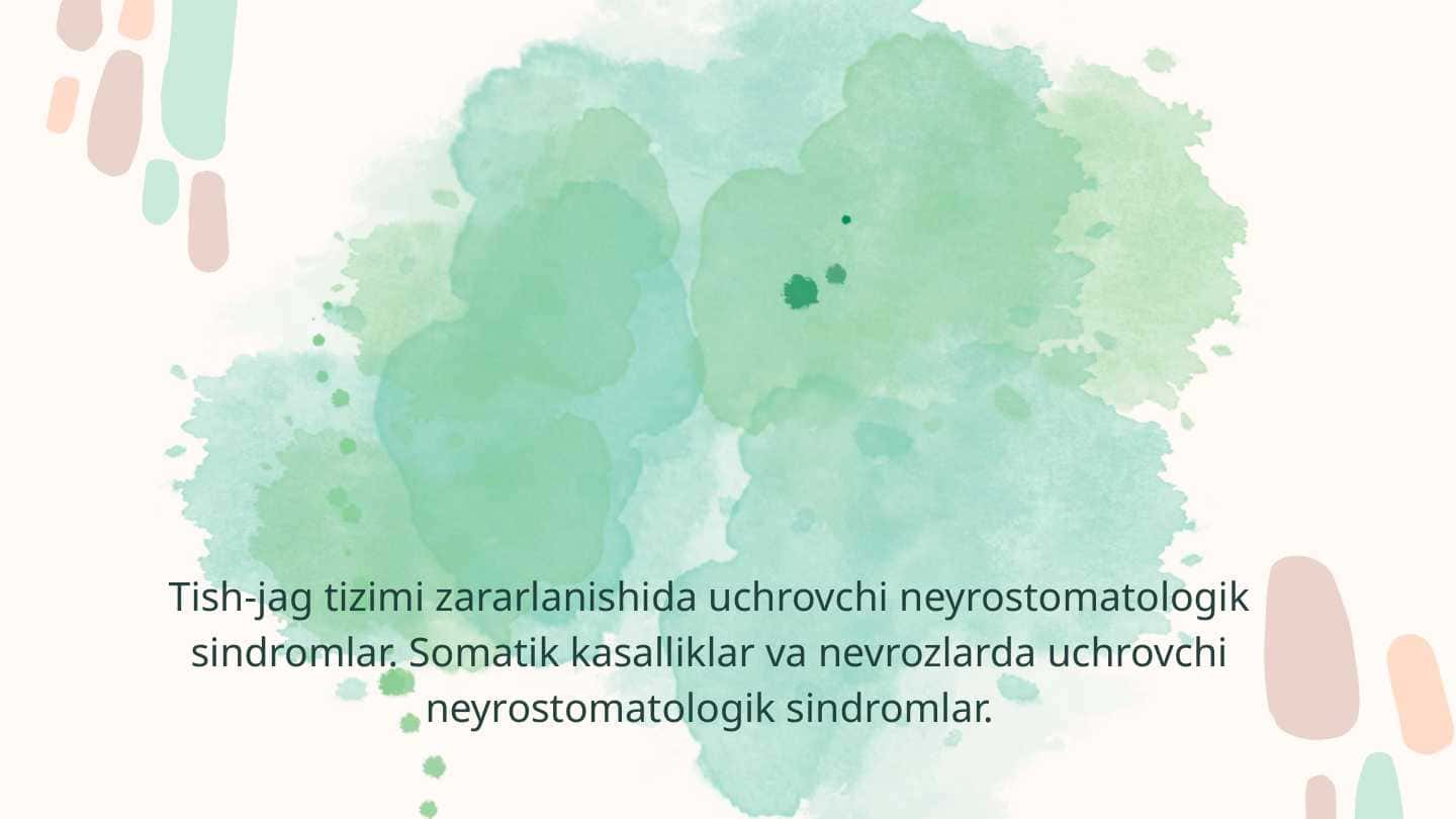 Tish-jag tizimi zararlanishida uchrovchi neyrostomatologik sindromlar. Somatik kasalliklar va nevrozlarda uchrovchi neyrostomatologik sindromlar