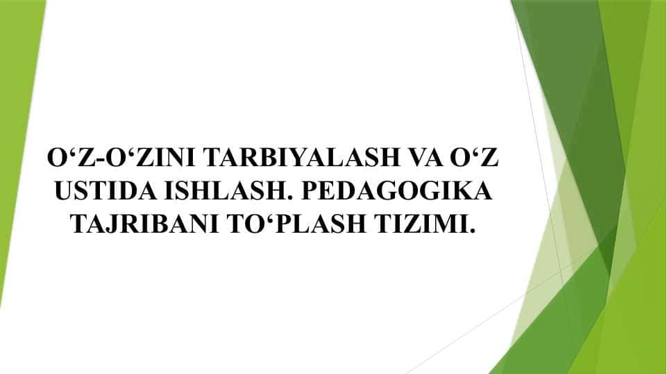O‘Z-O‘ZINI TARBIYALASH VA O‘Z USTIDA ISHLASH. PEDAGOGIKA TAJRIBANI TO‘PLASH TIZIMI