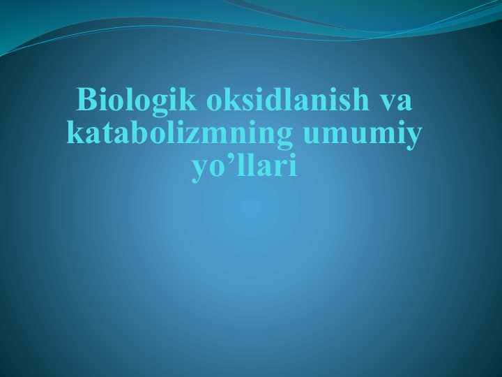 Biologik oksidlanish va katabolizmning umumiy yo’llari