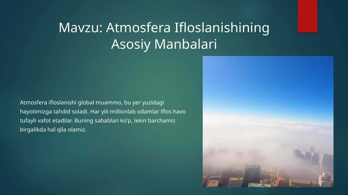 Atmosfera ifloslanishining asosiy manbalari.