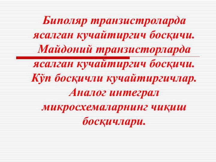 Bipolyar tranzistrolarda yasalgan kuchaytirgich bosqichi. Maydoniy tranzistorlarda yasalgan kuchaytirgich bosqichi. Ko‘p bosqichli kuchaytirgichlar. Analog integral mikrosxemalarning chiqish bo
