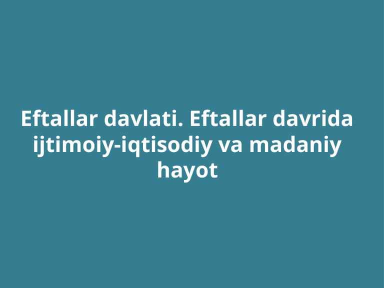 Eftallar davlati. Eftallar davrida ijtimoiy-iqtisodiy va madaniy hayot.