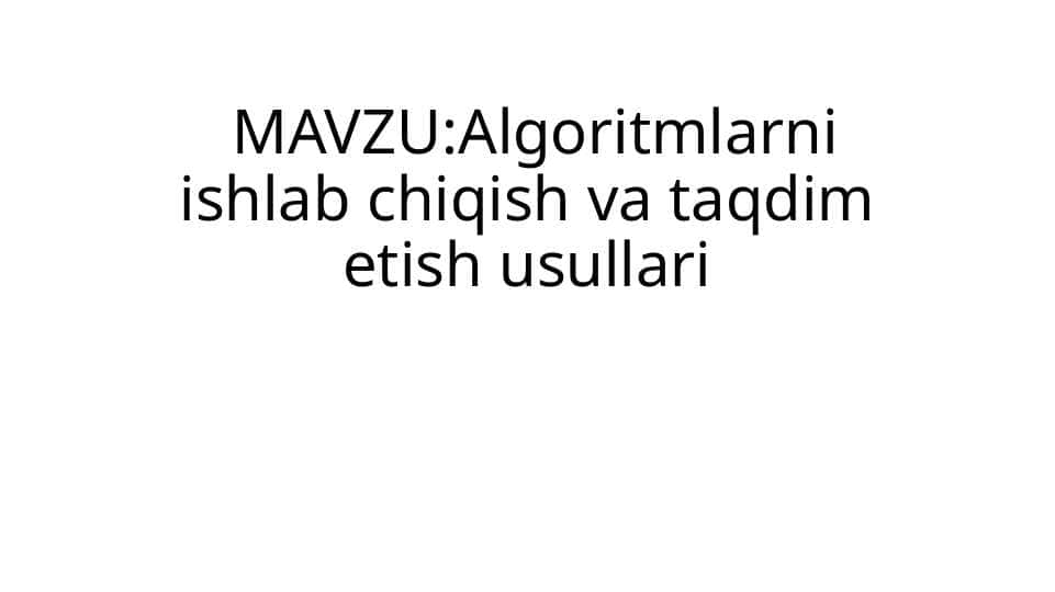 Algoritmlarni ishlab chiqish va taqdim etish usullari