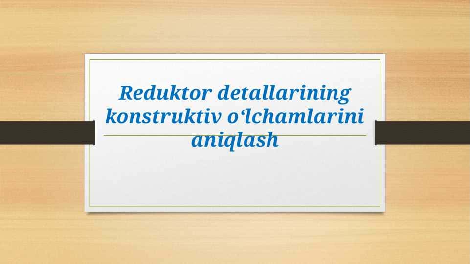 Reduktor detallarining konstruktiv o‘lchamlarini aniqlash
