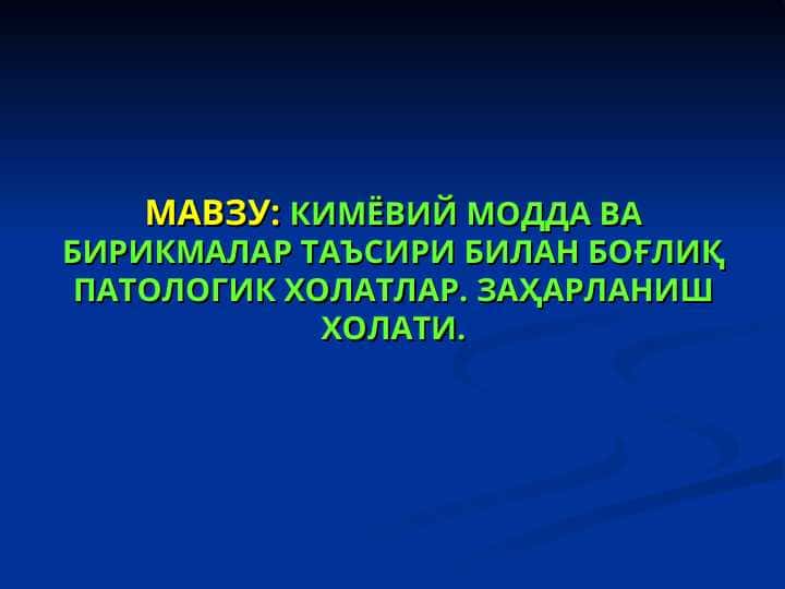 МАВЗУ: КИМЁВИЙ МОДДА ВА БИРИКМАЛАР ТАЪСИРИ БИЛАН БОҒЛИҚ ПАТОЛОГИК ХОЛАТЛАР. ЗАҲАРЛАНИШ ХОЛАТИ.