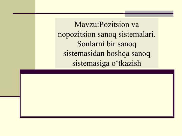 Taqdimot Pozitsion va nopozitsion sanoq sistemalari. Sonlarni bir sanoq sistemasidan boshqa sanoq sistemasiga o‘tkazish