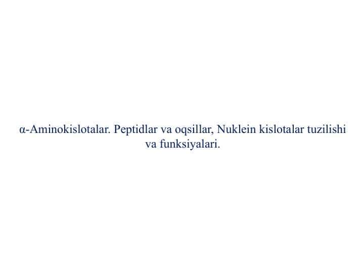 α-Aminokislotalar. Peptidlar va oqsillar, Nuklein kislotalar tuzilishi va funksiyalari.