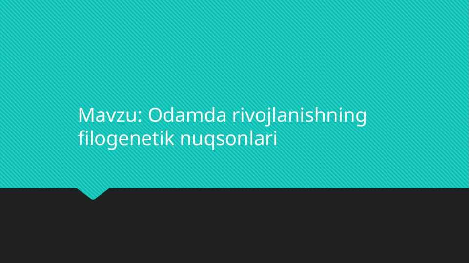 Odamda rivojlanishning filogenetik nuqsonlari