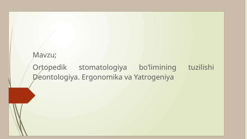 Ortopedik stomatologiya bo’limining tuzilishi. Deontologiya. Ergonomika va Yatrogeniya