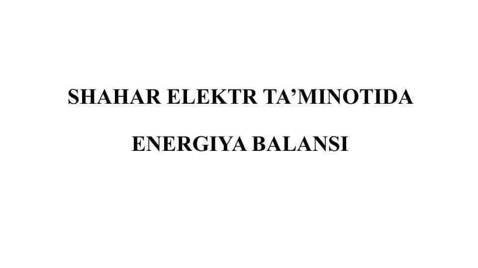 SHAHAR ELEKTR TA’MINOTIDA   ENERGIYA BALANSI