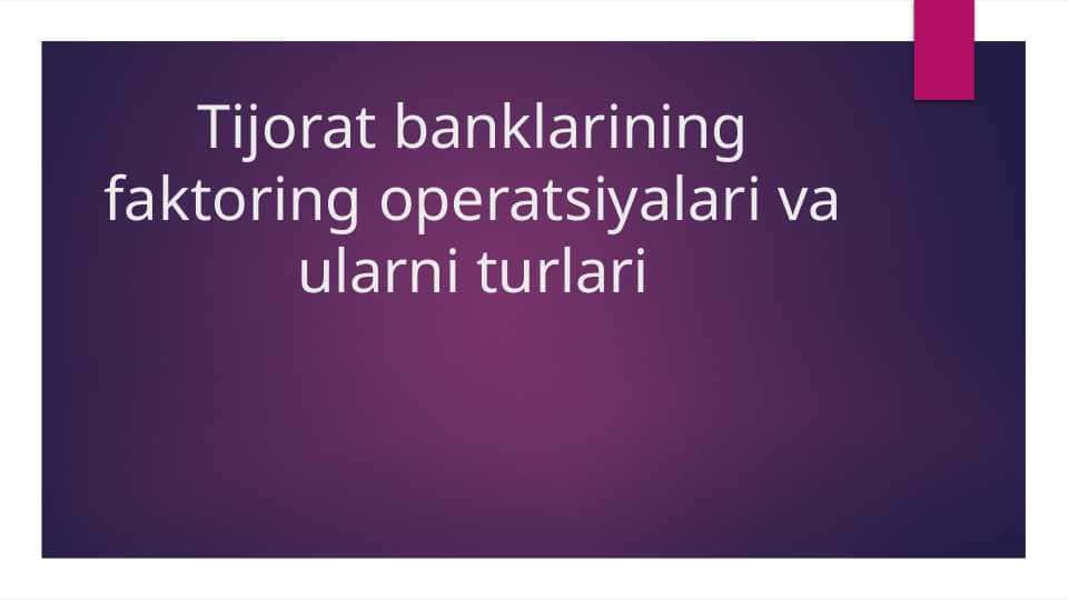 Tijorat banklarining faktoring operatsiyalari va ularni turlari