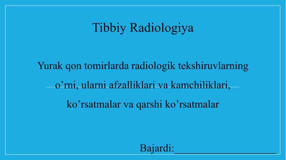 Yurak qon tomirlarda radiologik tekshiruvlarning o’rni, ularni afzalliklari va kamchiliklari, ko’rsatmalar va qarshi ko’rsatmalar - Юрак қон томирларда радиологик текширувларнинг ўрни, уларни афзалликлари ва камчиликлари, кўрсатмалар ва қарши кўрсатмалар