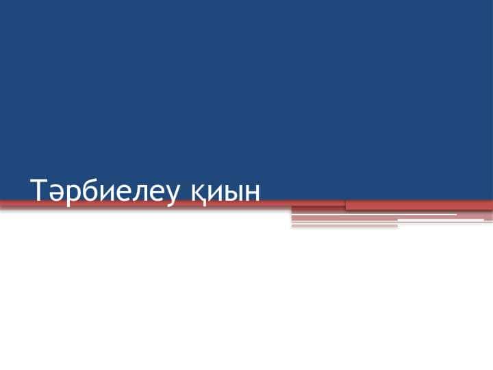 Тәрбиелеу қиын.pptx