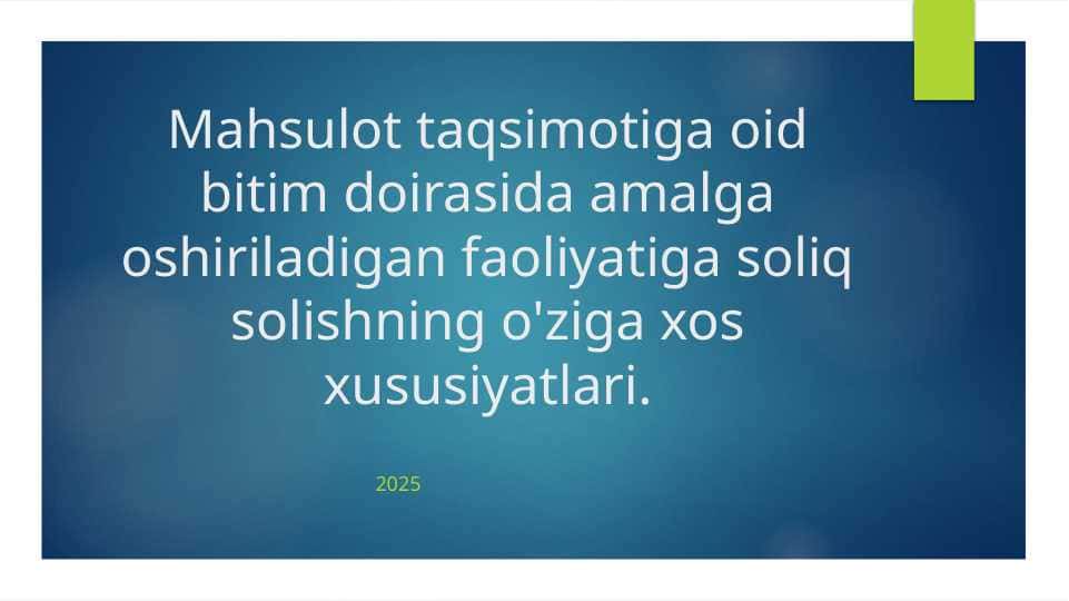 Mahsulot taqsimotiga oid bitim doirasida amalga oshiriladigan faoliyatiga soliq solishning o'ziga xos xususiyatlari.
