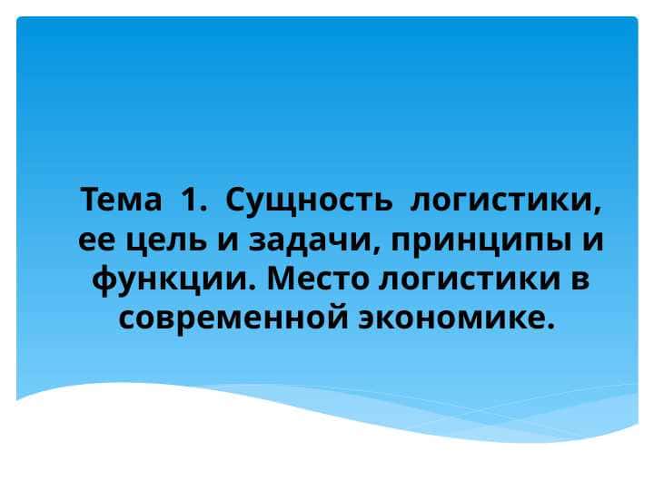 Сущность  логистики, ее цель и задачи, принципы и функции. Место логистики в современной экономике