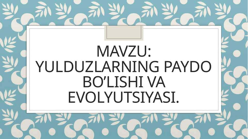 Yulduzlarning paydo bo’lishi va evolyutsiyasi.