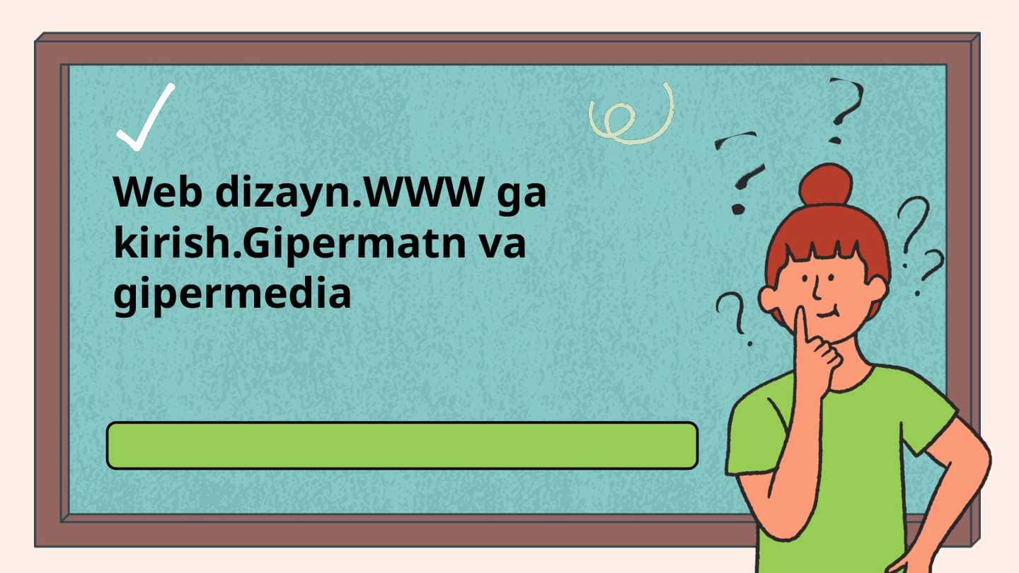 Web dizayn.WWW ga kirish.Gipermatn va gipermedia