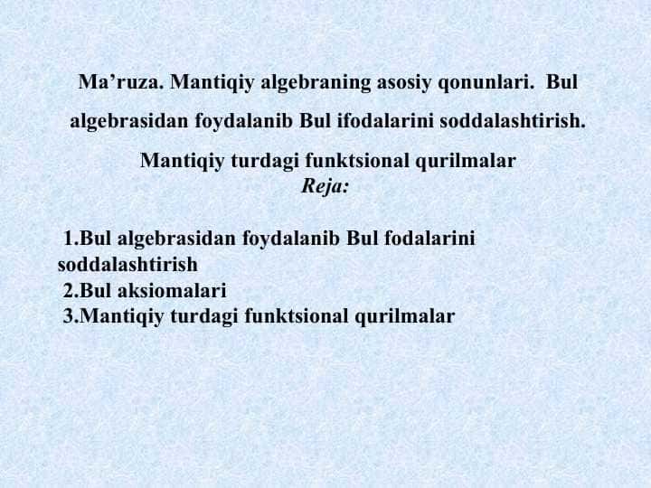 Mantiqiy algebraning asosiy qonunlari.  Bul algebrasidan foydalanib Bul ifodalarini soddalashtirish. Mantiqiy turdagi funktsional qurilmalar