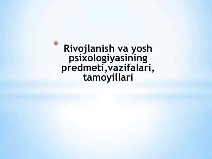 Rivojlanish va yosh psixologiyasining predmeti,vazifalari,tamoyillari