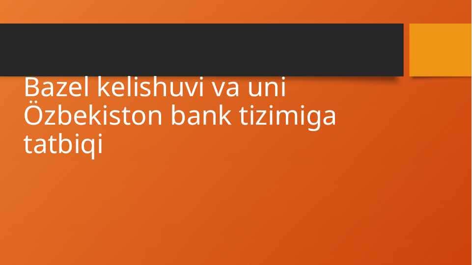 Bazel kelishuvi va uni Özbekiston bank tizimiga tatbiqi