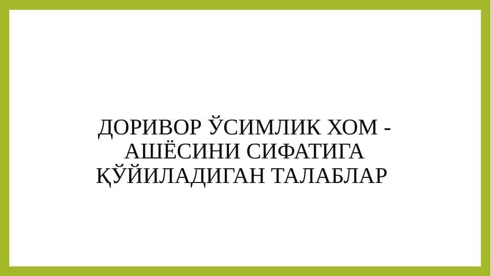 ДОРИВОР ЎСИМЛИК ХОМ - АШЁСИНИ СИФАТИГА ҚЎЙИЛАДИГАН ТАЛАБЛАР